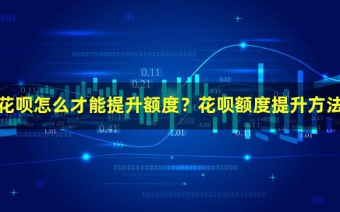 花呗怎么才能提升额度？花呗额度提升方法