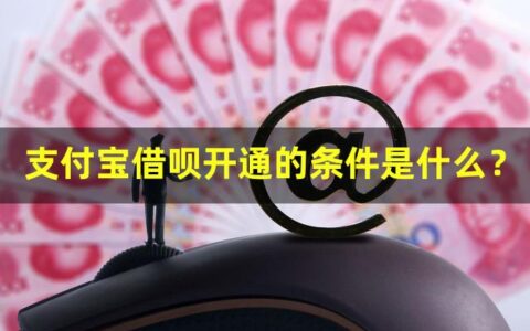 支付宝借呗开通的条件是什么？