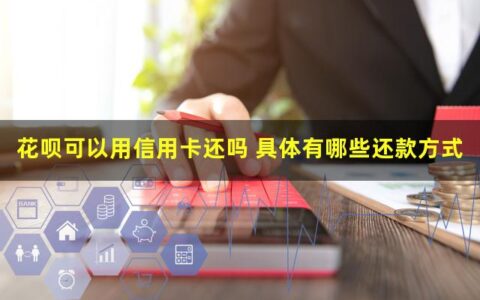 支付宝花呗可以用信用卡还吗？两种方式介绍