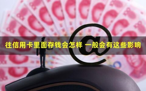 往信用卡里面存钱会怎样？有这些影响