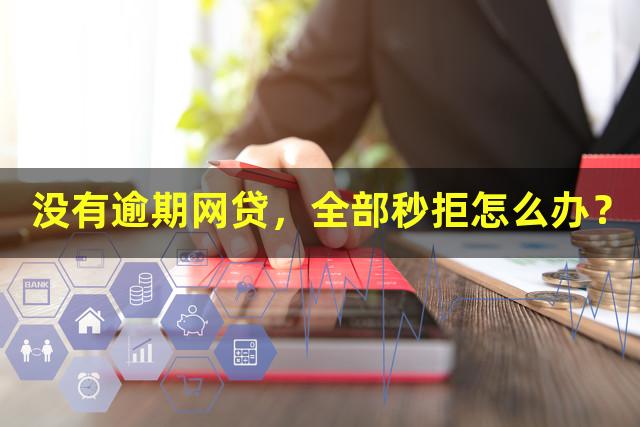 没有逾期网贷，全部秒拒怎么办？