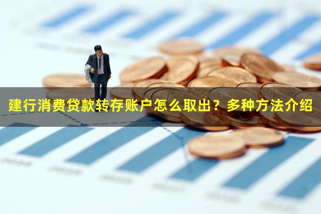 建行消费贷款转存账户怎么取出？多种方法介绍