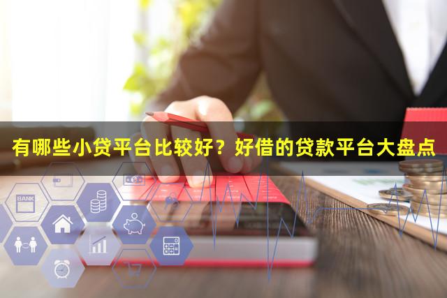 有哪些小贷平台比较好？好借的贷款平台大盘点