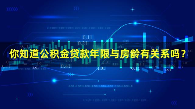 你知道公积金贷款年限与房龄有关系吗？