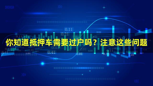 你知道抵押车需要过户吗？注意这些问题