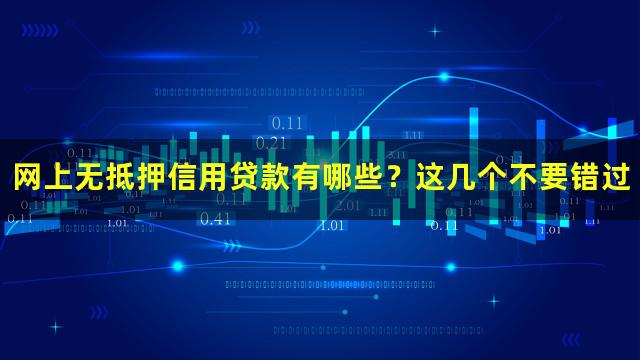 网上无抵押信用贷款有哪些？这几个不要错过