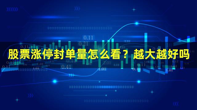 股票涨停封单量怎么看？越大越好吗