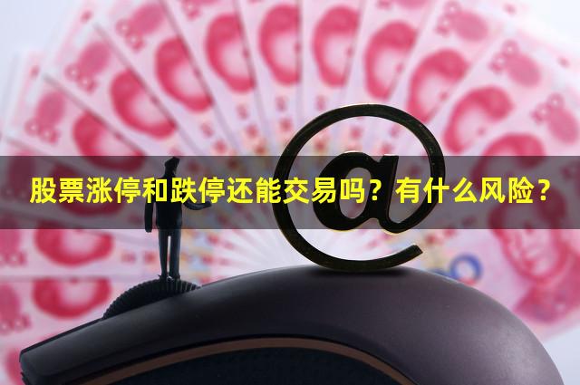股票涨停和跌停还能交易吗？有什么风险？