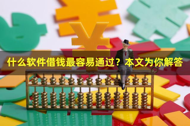 什么软件借钱最容易通过？本文为你解答