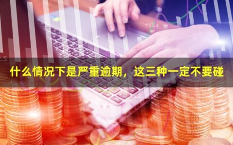 怎样算严重逾期，这三种一定不要碰
