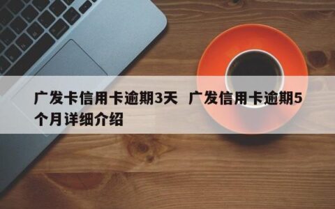 广发信用卡逾期了怎么办？教你如何跟银行协商解决