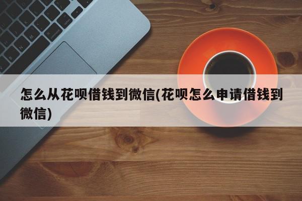 花呗借钱到微信，教你两种方法
