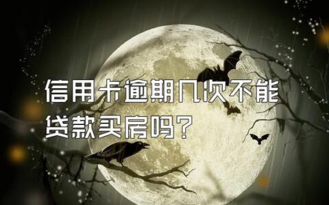 信用卡逾期几次不能贷款买房？