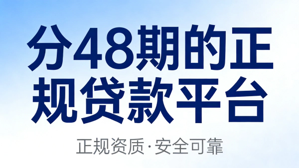 2026年支持48期分期的正规贷款平台推荐，最长分期降低月供压力