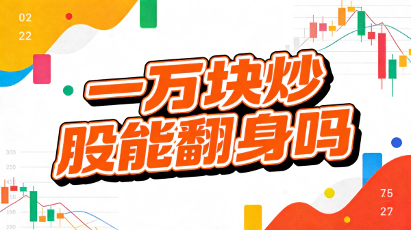 一万块炒股能翻身吗？真实概率与残酷教训（2026最新）