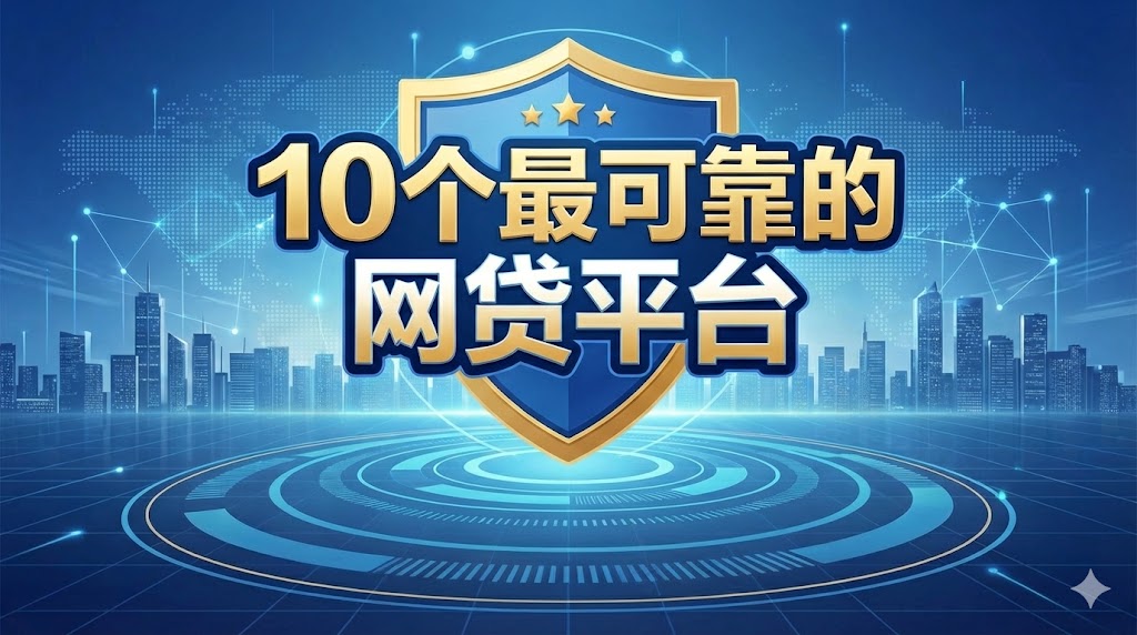 2025年最安全的10个网贷平台推荐：持牌正规机构，低息合规避坑指南