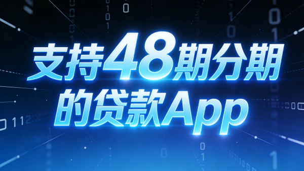 5个支持48期分期的贷款App推荐,长分期借钱不压迫!